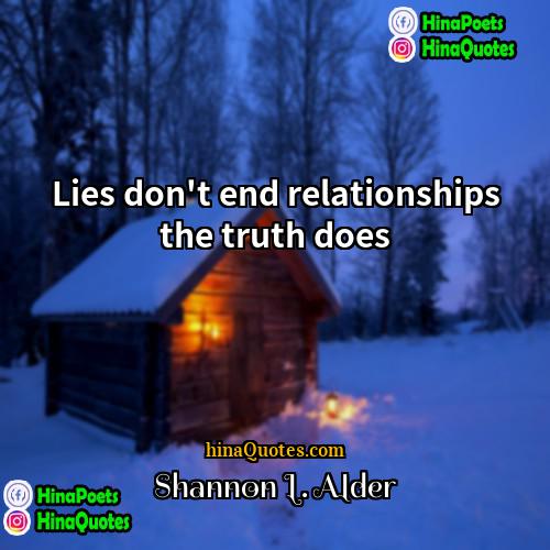 Shannon L Alder Quotes | Lies don't end relationships the truth does.
